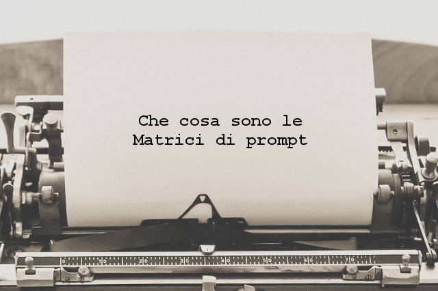 Che cosa sono le Matrici di prompt Matrici di prompt: che cosa sono?